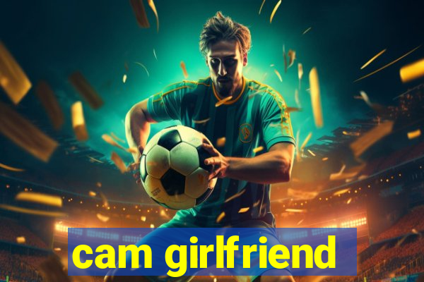 cam girlfriend